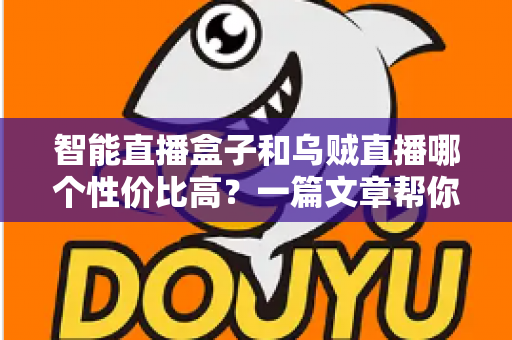智能直播盒子和乌贼直播哪个性价比高？一篇文章帮你算清这笔账，选对直播工具不踩坑
