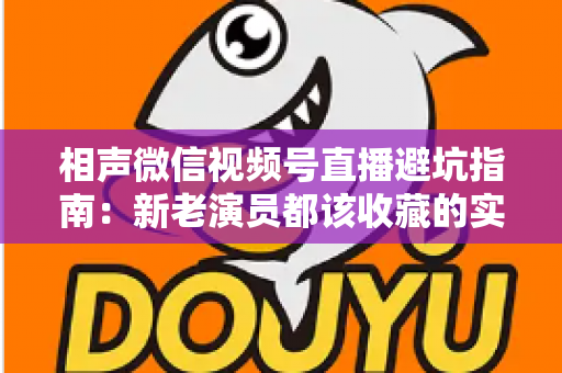 相声微信视频号直播避坑指南:新老演员都该收藏的实战避雷手册 相声微信视频号直播避坑指南:新老演员都该收藏的实战避雷手册