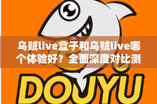 乌贼live盒子和乌贼live哪个体验好？全面深度对比测评，帮你找到最适合的直播利器